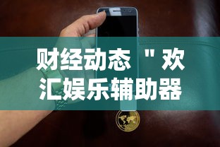 财经动态 ＂欢汇娱乐辅助器”附透视挂详细教程