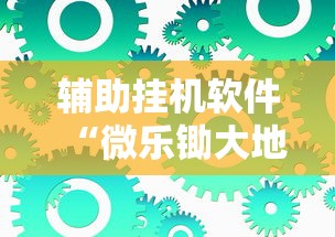 辅助挂机软件“微乐锄大地有没有挂最新版更新内容”通用版下载教程！