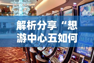 解析分享“想游中心五如何拿好牌”真的有挂