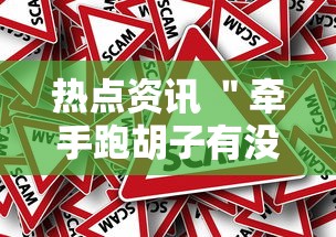 热点资讯 ＂牵手跑胡子有没有挂可以用”事实上真的有挂