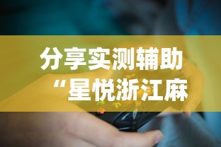 分享实测辅助“星悦浙江麻将可以开挂吗?_游戏_玩家_工具 分享实测辅助“星悦浙江麻将可以开挂吗?_游戏_玩家_工具