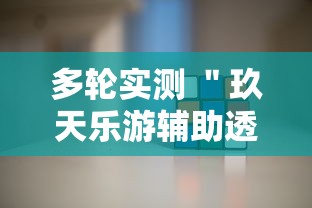 多轮实测 ＂玖天乐游辅助透视”开挂辅助软件教程