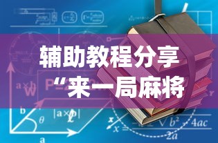 辅助教程分享“来一局麻将有没有挂”(必备工具)辅助教学