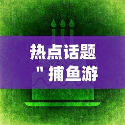 热点话题 ＂捕鱼游戏稳上分技巧把握出分周期”(透视)开挂详细教程