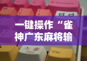 一键操作“雀神广东麻将输赢技巧	”分享必要外挂教程