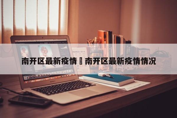 南开区最新疫情›南开区最新疫情情况