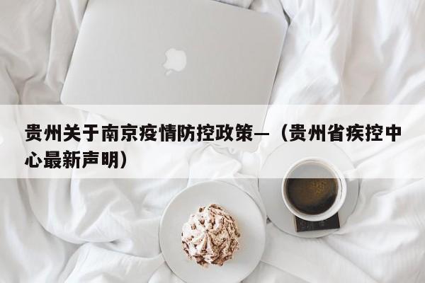 贵州关于南京疫情防控政策—（贵州省疾控中心最新声明）