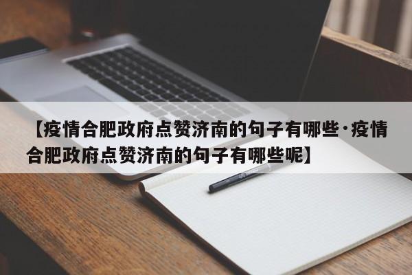【疫情合肥政府点赞济南的句子有哪些·疫情合肥政府点赞济南的句子有哪些呢】