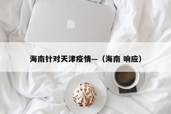 海南针对天津疫情—（海南 响应）