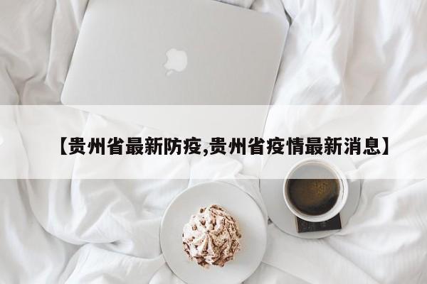 【贵州省最新防疫,贵州省疫情最新消息】