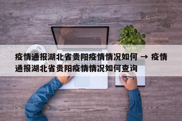 疫情通报湖北省贵阳疫情情况如何 → 疫情通报湖北省贵阳疫情情况如何查询
