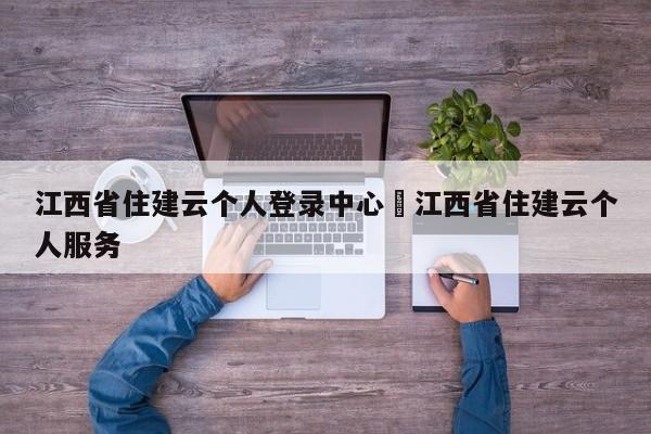 江西省住建云个人登录中心›江西省住建云个人服务