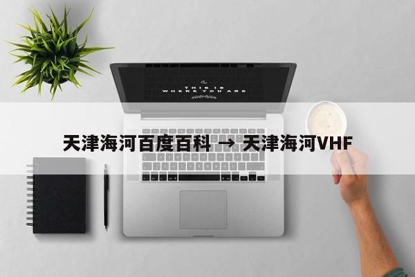 天津海河百度百科 → 天津海河VHF