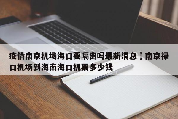 疫情南京机场海口要隔离吗最新消息›南京禄口机场到海南海口机票多少钱