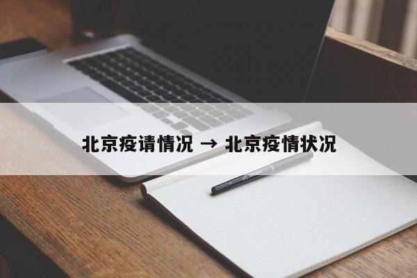 北京疫请情况 → 北京疫情状况
