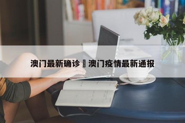澳门最新确诊›澳门疫情最新通报