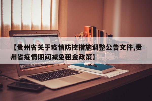 【贵州省关于疫情防控措施调整公告文件,贵州省疫情期间减免租金政策】