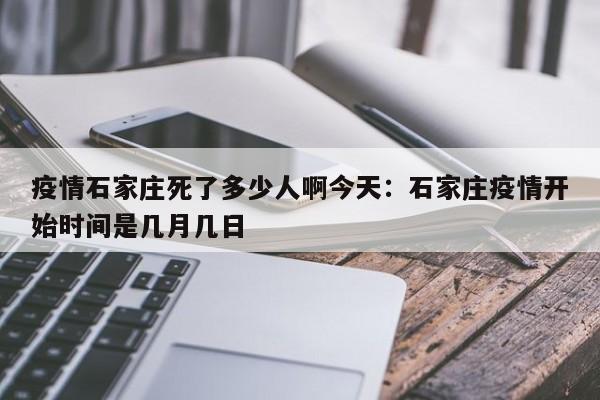 疫情石家庄死了多少人啊今天：石家庄疫情开始时间是几月几日