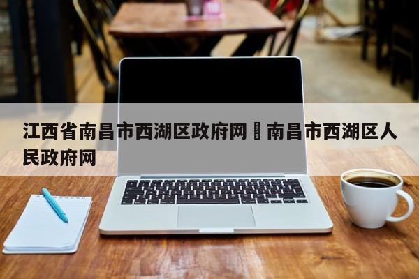 江西省南昌市西湖区政府网›南昌市西湖区人民政府网
