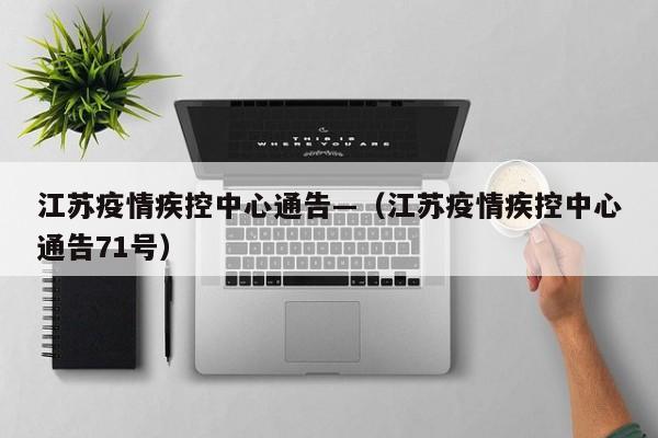 江苏疫情疾控中心通告—（江苏疫情疾控中心通告71号）