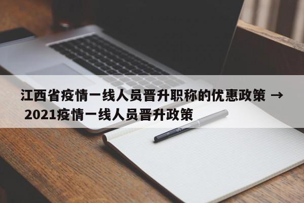 江西省疫情一线人员晋升职称的优惠政策 → 2021疫情一线人员晋升政策