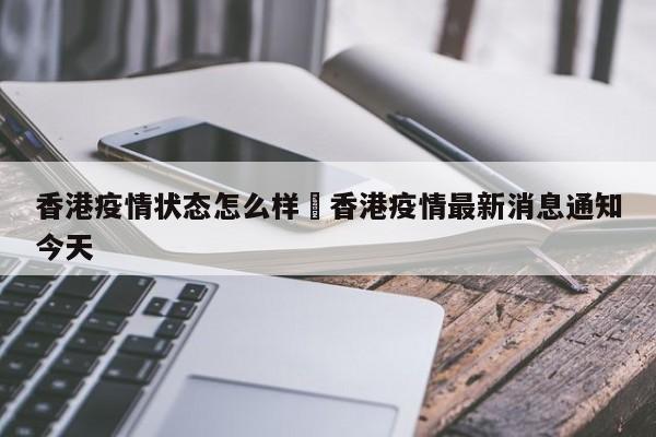 香港疫情状态怎么样›香港疫情最新消息通知今天