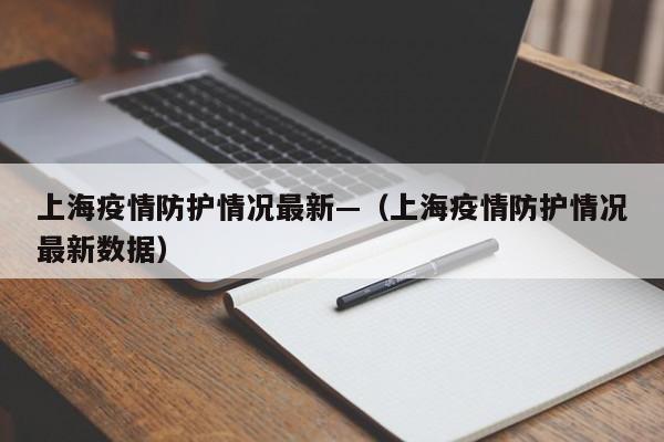 上海疫情防护情况最新—（上海疫情防护情况最新数据）
