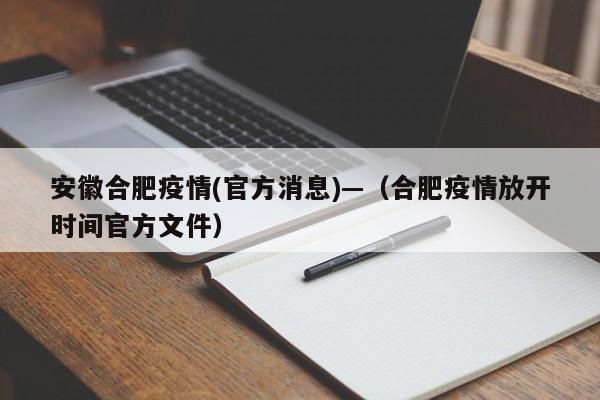 安徽合肥疫情(官方消息)—（合肥疫情放开时间官方文件）