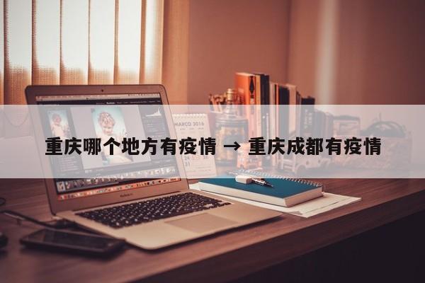 重庆哪个地方有疫情 → 重庆成都有疫情