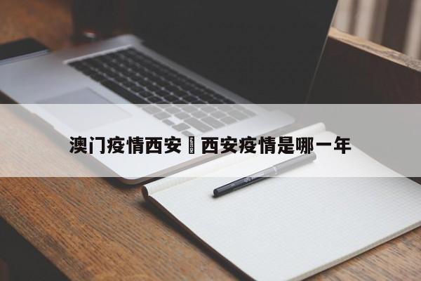 澳门疫情西安›西安疫情是哪一年