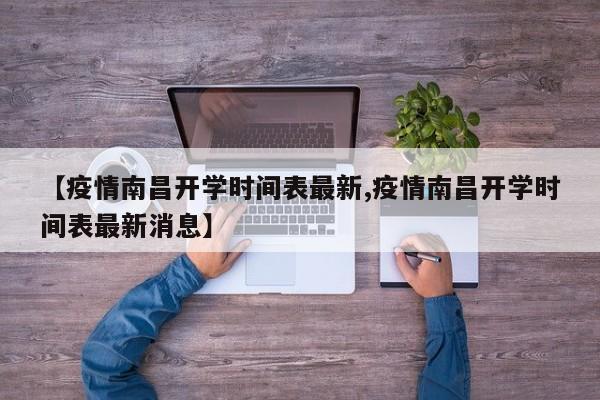 【疫情南昌开学时间表最新,疫情南昌开学时间表最新消息】