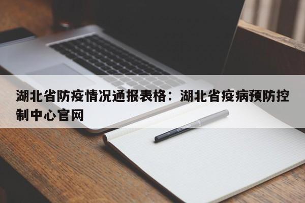 湖北省防疫情况通报表格：湖北省疫病预防控制中心官网