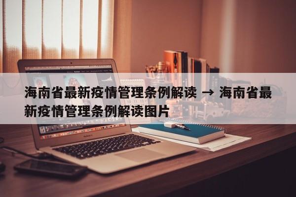 海南省最新疫情管理条例解读 → 海南省最新疫情管理条例解读图片