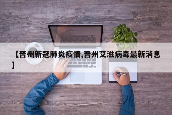 【晋州新冠肺炎疫情,晋州艾滋病毒最新消息】