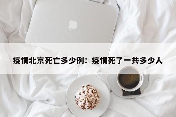 疫情北京死亡多少例：疫情死了一共多少人