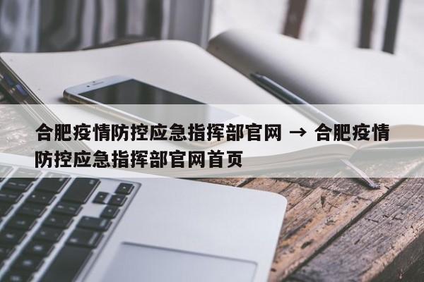 合肥疫情防控应急指挥部官网 → 合肥疫情防控应急指挥部官网首页