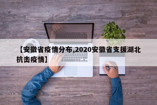 【安徽省疫情分布,2020安徽省支援湖北抗击疫情】