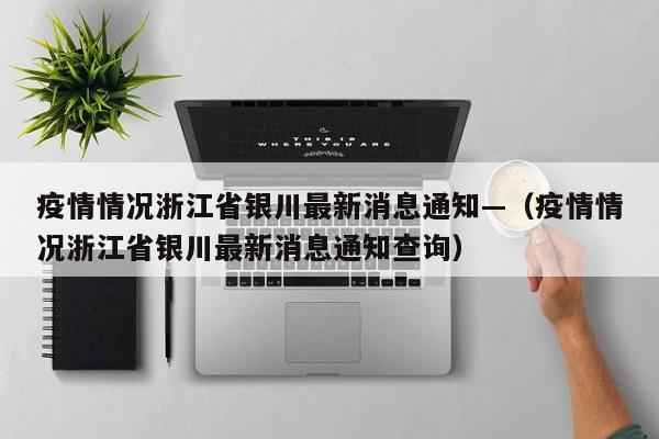 疫情情况浙江省银川最新消息通知—（疫情情况浙江省银川最新消息通知查询）