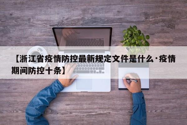 【浙江省疫情防控最新规定文件是什么·疫情期间防控十条】