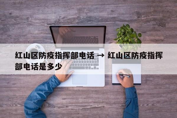 红山区防疫指挥部电话 → 红山区防疫指挥部电话是多少