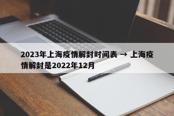 2023年上海疫情解封时间表 → 上海疫情解封是2022年12月