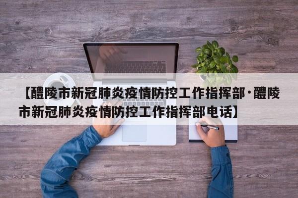 【醴陵市新冠肺炎疫情防控工作指挥部·醴陵市新冠肺炎疫情防控工作指挥部电话】