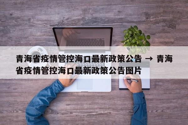青海省疫情管控海口最新政策公告 → 青海省疫情管控海口最新政策公告图片