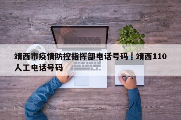 靖西市疫情防控指挥部电话号码›靖西110人工电话号码