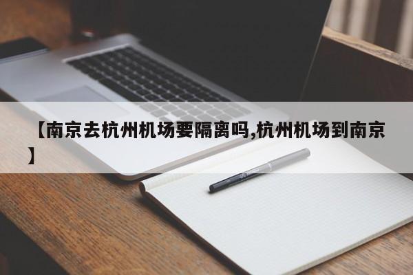 【南京去杭州机场要隔离吗,杭州机场到南京】