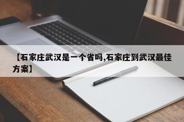 【石家庄武汉是一个省吗,石家庄到武汉最佳方案】